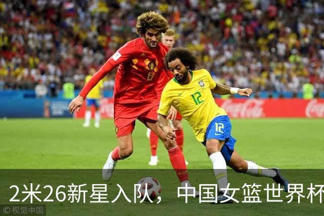2米26新星入队，中国女篮世界杯中考面临三大难题