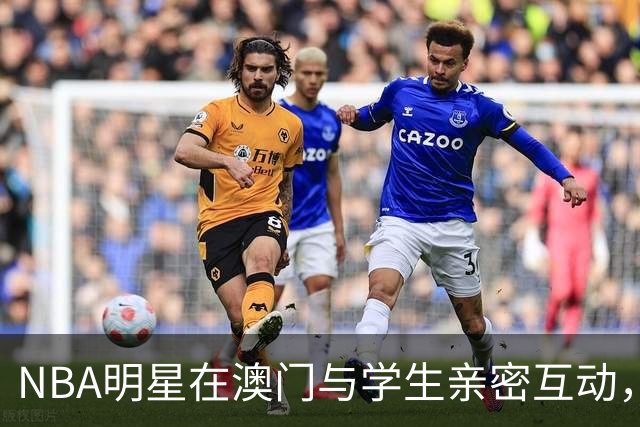 NBA明星在澳门与学生亲密互动，篮球公益周火热开启